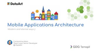 Mobile Applications Architecture
Modern and eternal ways ;)
Constantine Mars
Team Lead, Senior Developer
@ DataArt
 