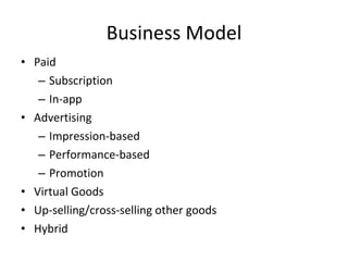 Business Model Paid  Subscription  In-app  Advertising  Impression-based  Performance-based  Promotion  Virtual Goods  Up-selling/cross-selling other goods  Hybrid  