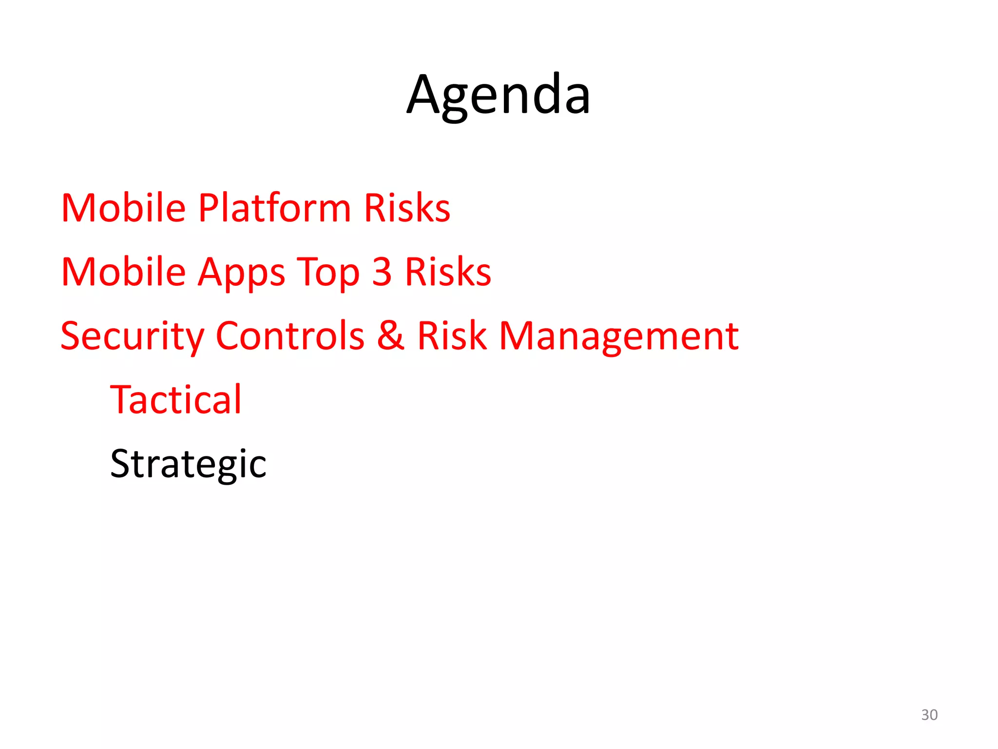 Agenda
Mobile Platform Risks
Mobile Apps Top 3 Risks
Security Controls & Risk Management
  Tactical
  Strategic




                                      30
 