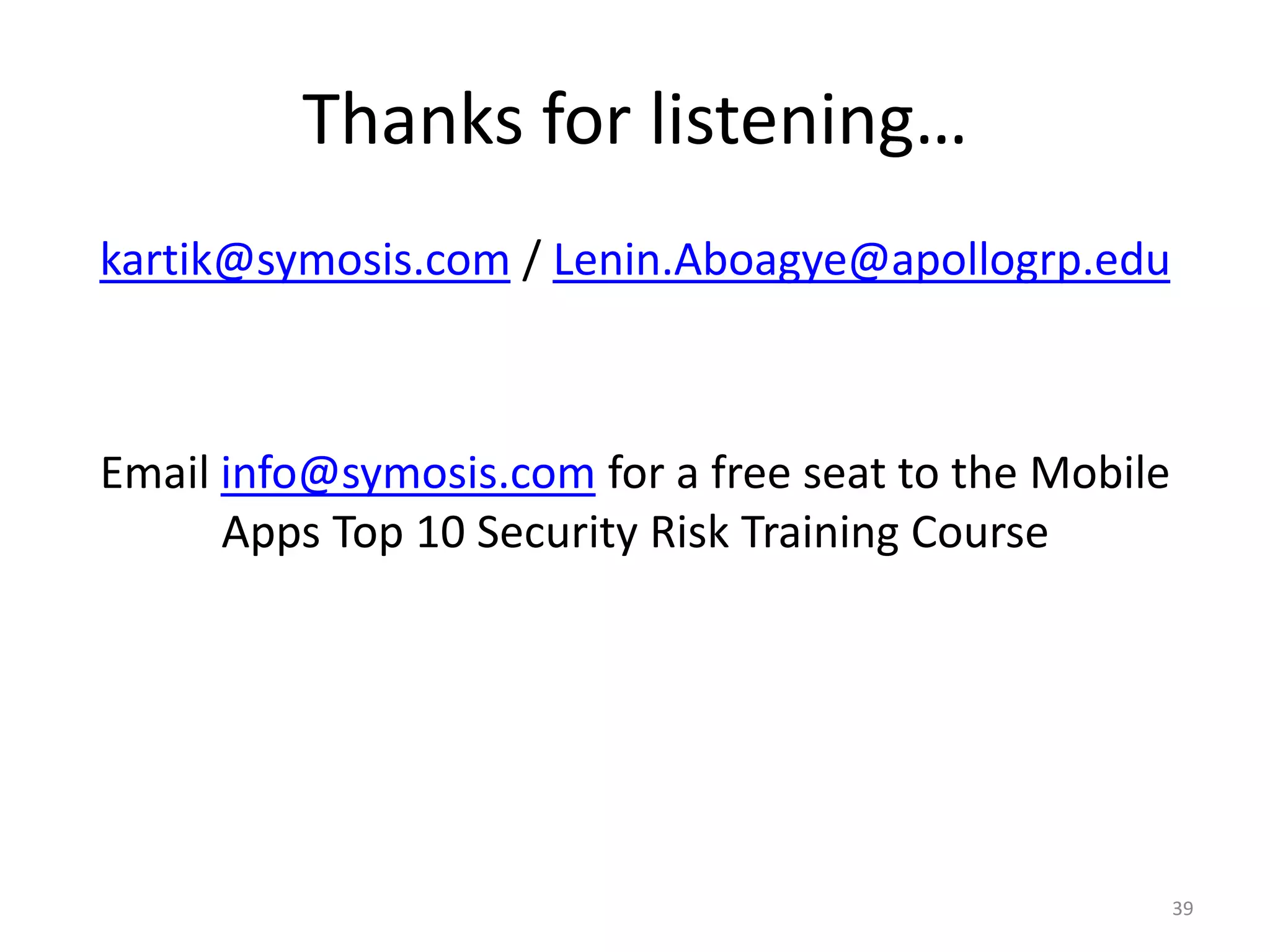 Thanks for listening…
kartik@symosis.com / Lenin.Aboagye@apollogrp.edu



Email info@symosis.com for a free seat to the Mobile
      Apps Top 10 Security Risk Training Course




                                                       39
 