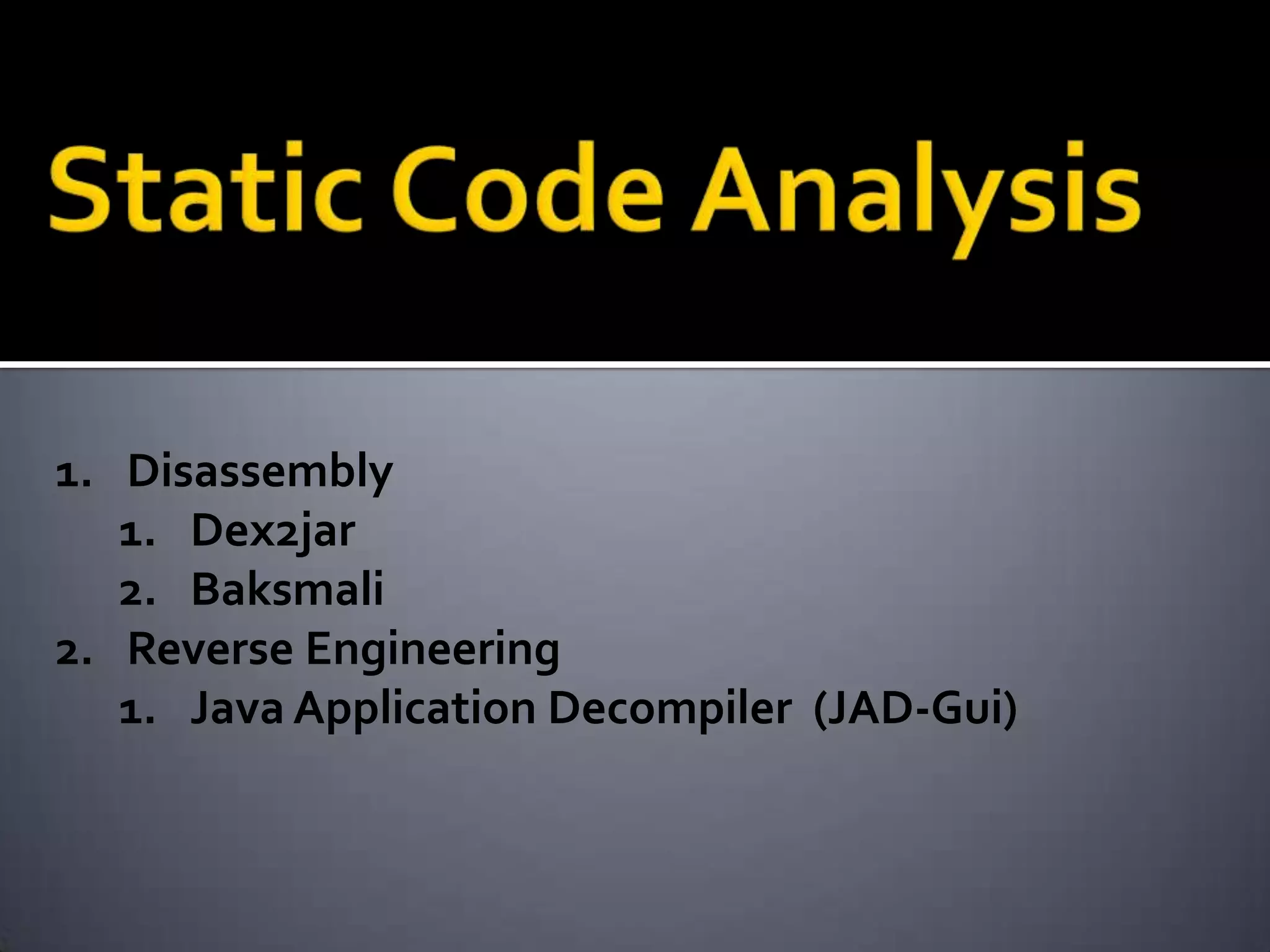 1. Disassembly
   1. Dex2jar
   2. Baksmali
2. Reverse Engineering
   1. Java Application Decompiler (JAD-Gui)
 