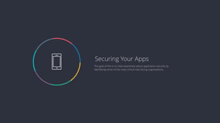  The goal of this is to raise awareness about application security by
identifying some of the most critical risks facing organizations.
Securing Your Apps
 