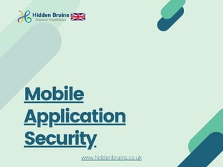 Mobile
Application
Security
www.hiddenbrains.co.uk
 