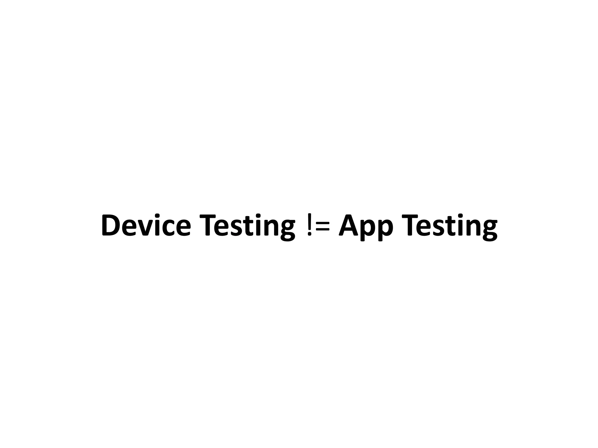 Device Testing != App Testing
 