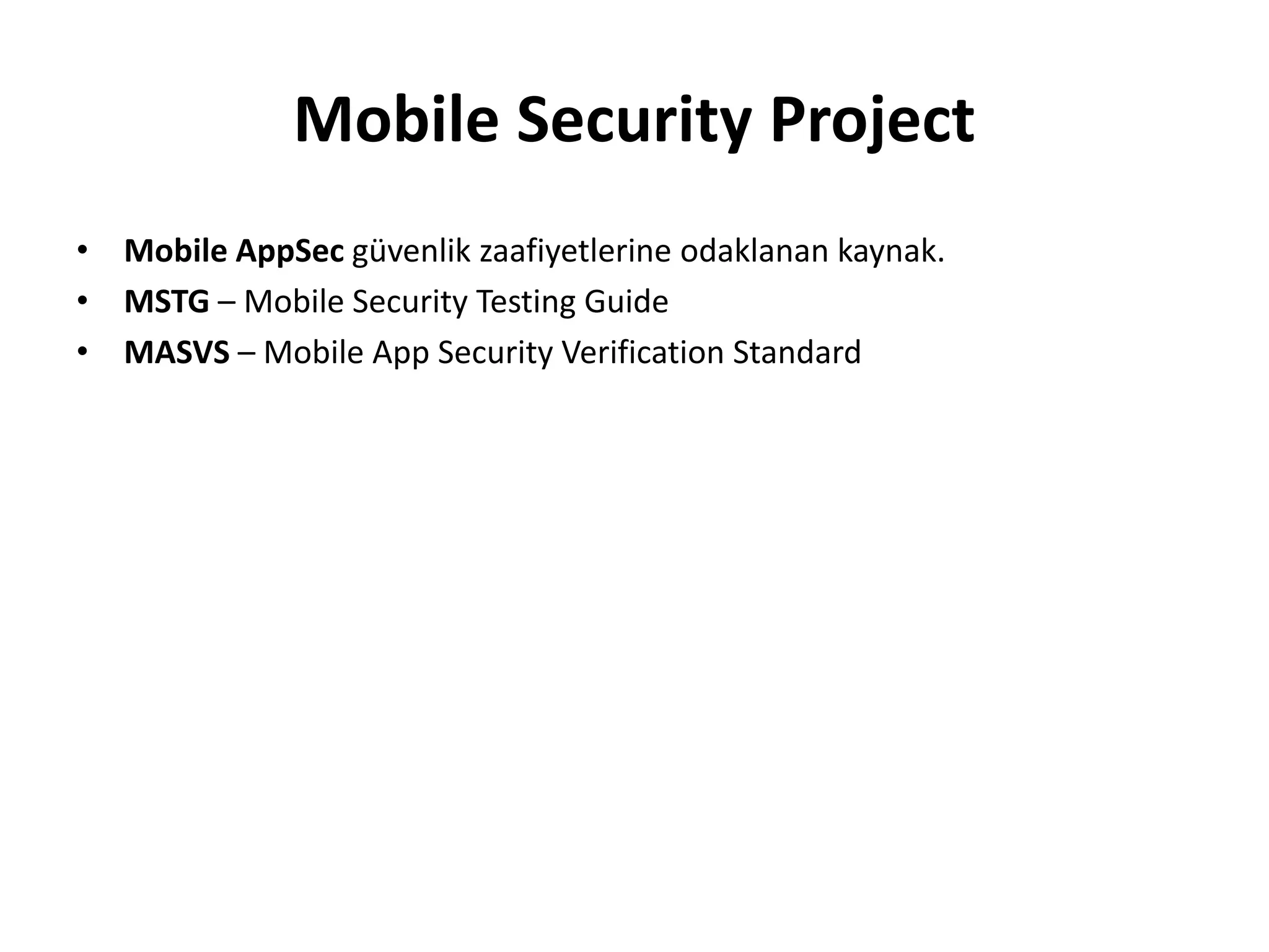 Mobile Security Project
• Mobile AppSec güvenlik zaafiyetlerine odaklanan kaynak.
• MSTG – Mobile Security Testing Guide
• MASVS – Mobile App Security Verification Standard
 