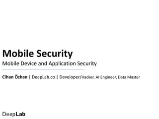 Mobile Security
Mobile Device and Application Security
Cihan Özhan | DeepLab.co | Developer/Hacker, AI Engineer, Data Mast...