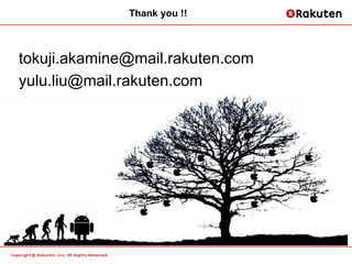 Thank you !!



tokuji.akamine@mail.rakuten.com
yulu.liu@mail.rakuten.com	




                                  20
 