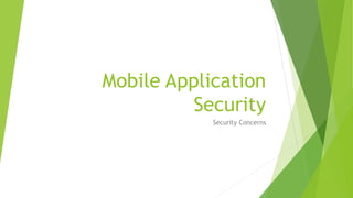 Mobile Application
Security
Security Concerns
 