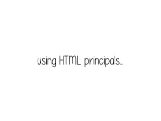 using HTML principals...
 