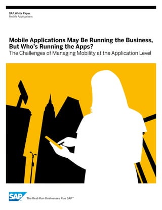 SAP White Paper
Mobile Applications




Mobile Applications May Be Running the Business,
But Who’s Running the Apps?
The Challenges of Managing Mobility at the Application Level
 