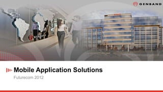 Mobile Application Solutions
Futurecom 2012
 