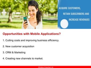 Opportunities with Mobile Applications?

1. Cutting costs and improving business efficiency.

2. New customer acquisition
...