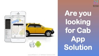 3
www.netfotech.in | © Netfotech Solutions 2018
Are you
looking
for Cab
App
Solution
 