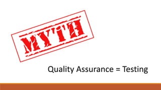 Quality Assurance = Testing
 