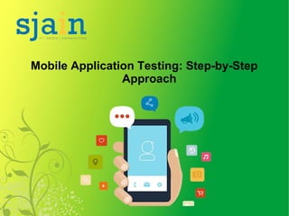 Mobile Application Testing: Step-by-Step
Approach
 