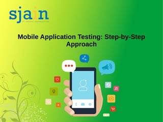 Mobile Application Testing: Step-by-Step
Approach
 