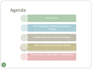 Agenda
Introduction
QA Challenges in Mobile Application
Testing
Mobile Application Testing Strategies
Types of Mobile Application Testing
Native Apps vs. Web Apps vs. Hybrid Apps
20
 
