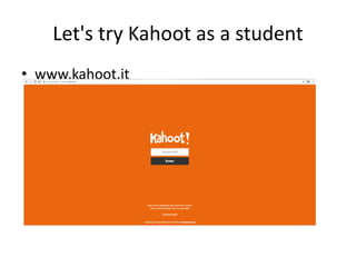 Let's try Kahoot as a student
• www.kahoot.it
 