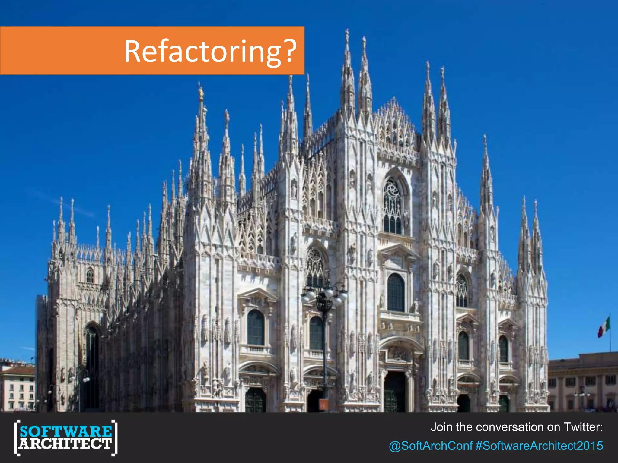 Join the conversation on Twitter:
@SoftArchConf #SoftwareArchitect2015
Refactoring?
 