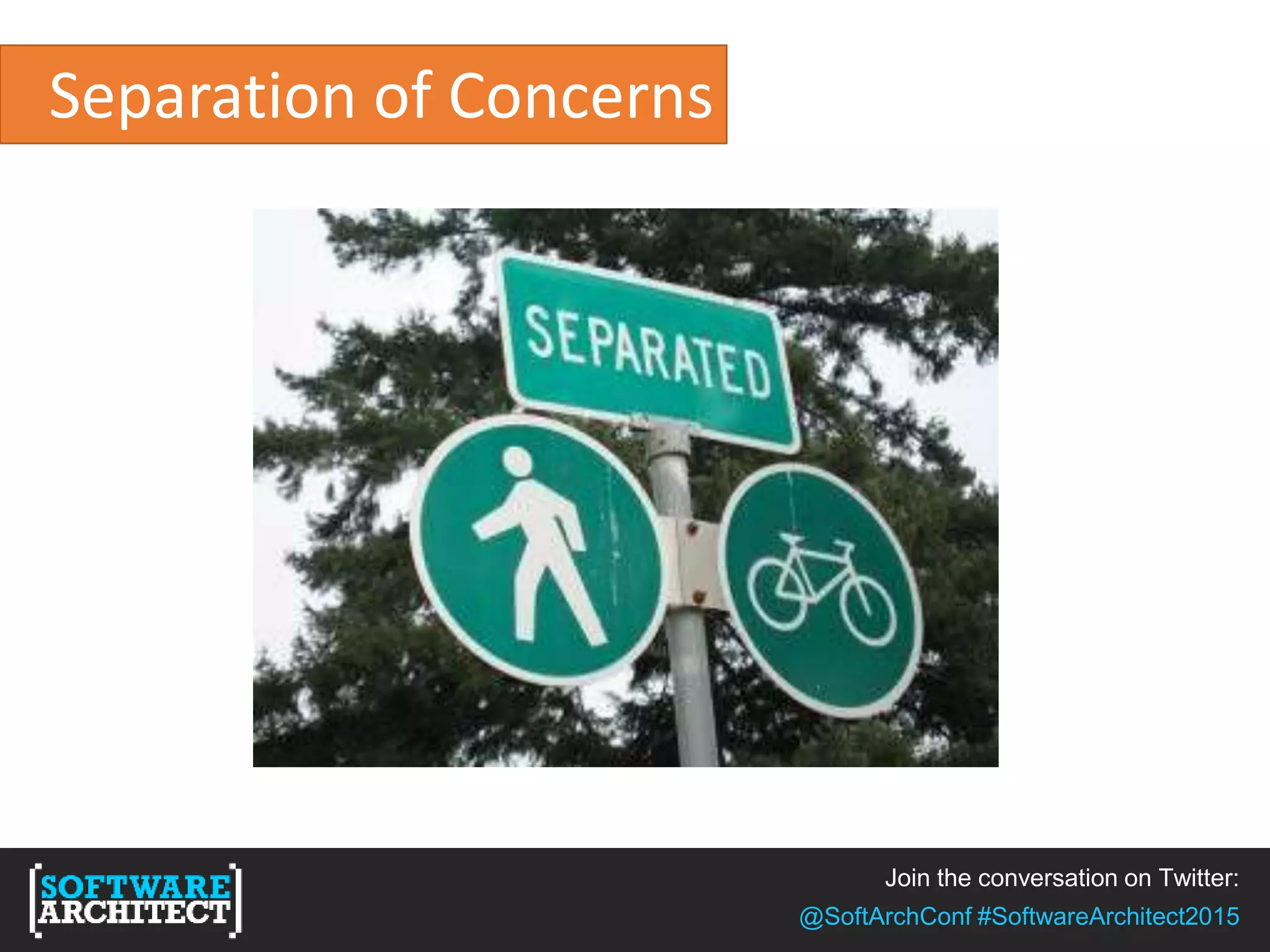 Join the conversation on Twitter:
@SoftArchConf #SoftwareArchitect2015
Separation of Concerns
 