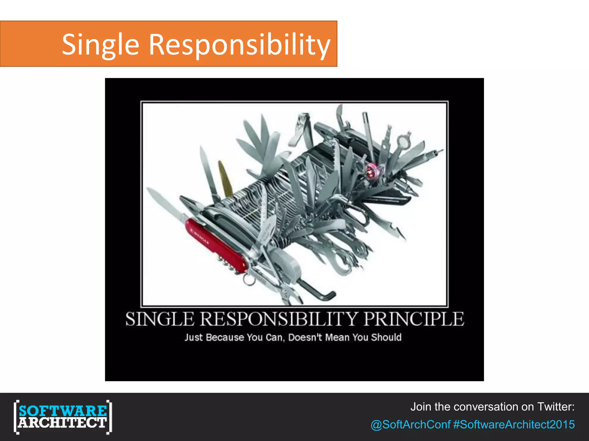 Join the conversation on Twitter:
@SoftArchConf #SoftwareArchitect2015
Single Responsibility
 