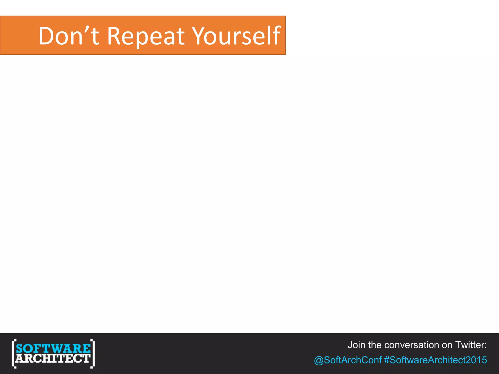 Join the conversation on Twitter:
@SoftArchConf #SoftwareArchitect2015
Don’t Repeat Yourself
 