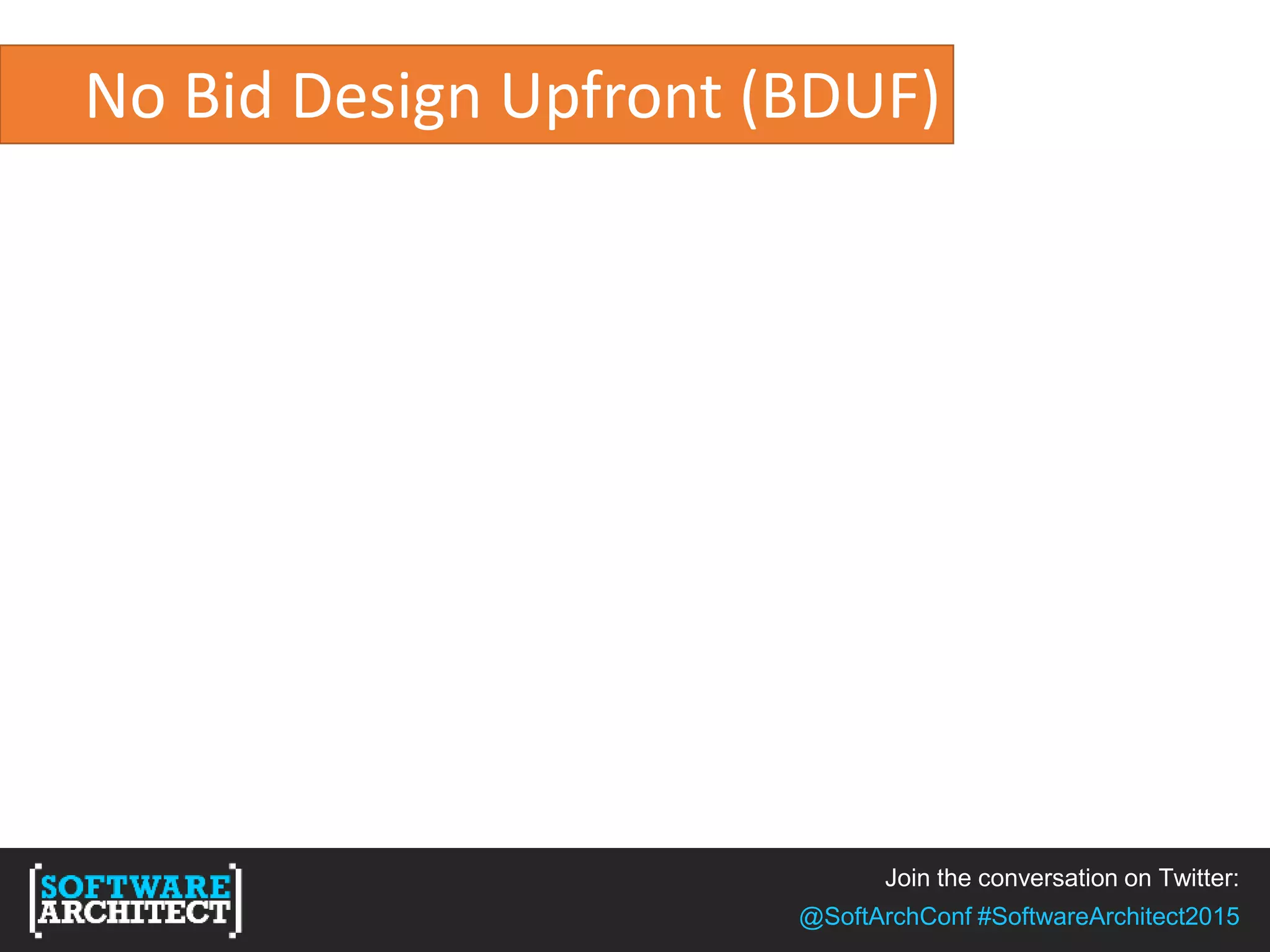 Join the conversation on Twitter:
@SoftArchConf #SoftwareArchitect2015
No Bid Design Upfront (BDUF)
 