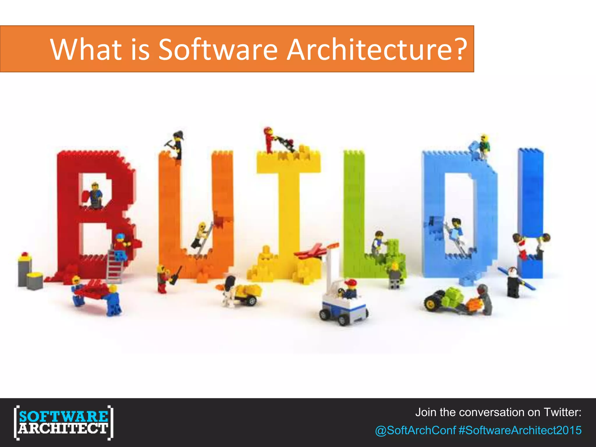 Join the conversation on Twitter:
@SoftArchConf #SoftwareArchitect2015
What is Software Architecture?
 