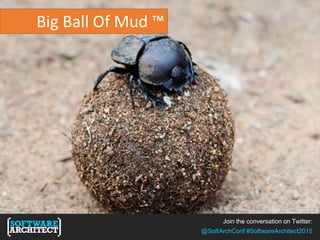 Join the conversation on Twitter:
@SoftArchConf #SoftwareArchitect2015
Big Ball Of Mud ™
 