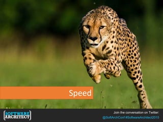 Join the conversation on Twitter:
@SoftArchConf #SoftwareArchitect2015
Speed
 