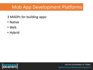 Join the conversation on Twitter:
@SoftArchConf #SoftwareArchitect2015
Mob App Development Platforms
3 MADPs for building apps:
• Native
• Web
• Hybrid
 