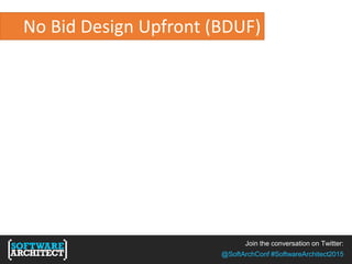 Join the conversation on Twitter:
@SoftArchConf #SoftwareArchitect2015
No Bid Design Upfront (BDUF)
 