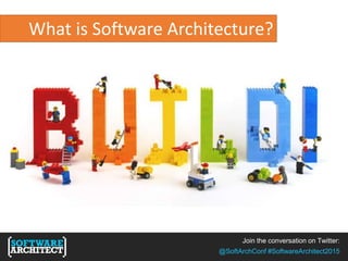 Join the conversation on Twitter:
@SoftArchConf #SoftwareArchitect2015
What is Software Architecture?
 