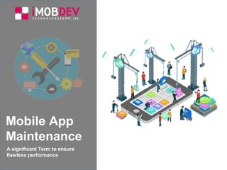 A significant Term to ensure
flawless performance
Mobile App
Maintenance
 