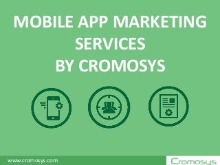 MOBILE APP MARKETING
SERVICES
BY CROMOSYS

www.cromosys.com

 