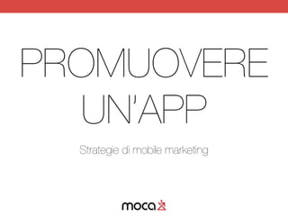 PROMUOVERE UN’APP
Mobile marketing
 