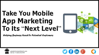 Take Your Mobile
App Marketing
To Its “Next Level”
Helping Business Reach To Potential Customers
 