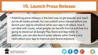 10. Launch Press Release
• Publishing press releases is the best way to get popular and reach
out to all media portals.You...