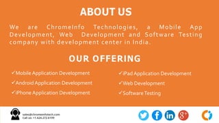We are ChromeInfo Technologies, a Mobile App
Development, Web Development and Software Testing
company with development ce...