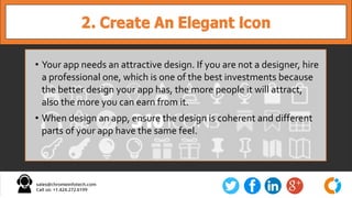 2. Create An Elegant Icon
• Your app needs an attractive design. If you are not a designer, hire
a professional one, which...
