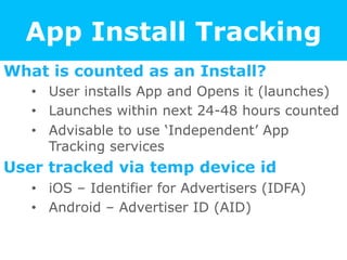App Install Tracking
What is counted as an Install?
•  User installs App and Opens it (launches)
•  Launches within next 2...