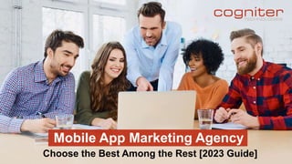 Mobile App Marketing Agency
Choose the Best Among the Rest [2023 Guide]
 