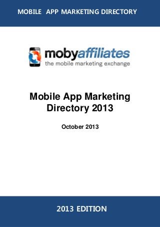 MOBILE APP MARKETING DIRECTORY

Mobile App Marketing
Directory 2013
October 2013

2013 EDITION

 