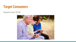 Target Consumers
Anyone from 16-70
 