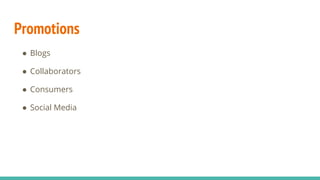 Promotions
● Blogs
● Collaborators
● Consumers
● Social Media
 