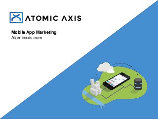 Mobile App Marketing
Atomicaxis.com

 