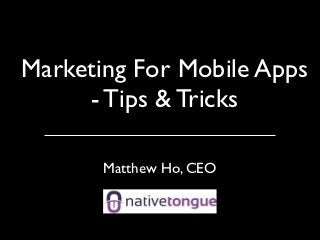 Marketing For Mobile Apps
              - Tips & Tricks

                          Matthew Ho, CEO



Monday, 3 December 2012                     1
 