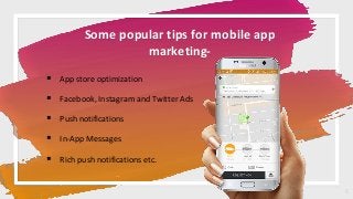 Some popular tips for mobile app
marketing-
 App store optimization
 Facebook, Instagram and Twitter Ads
 Push notifications
 In-App Messages
 Rich push notifications etc.
5
 