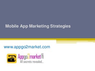 Mobile App Marketing Strategies
www.appgo2market.com
 