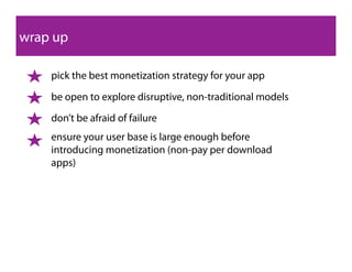 wrap up

    pick the best monetization strategy for your app

    be open to explore disruptive, non-traditional models
 ...